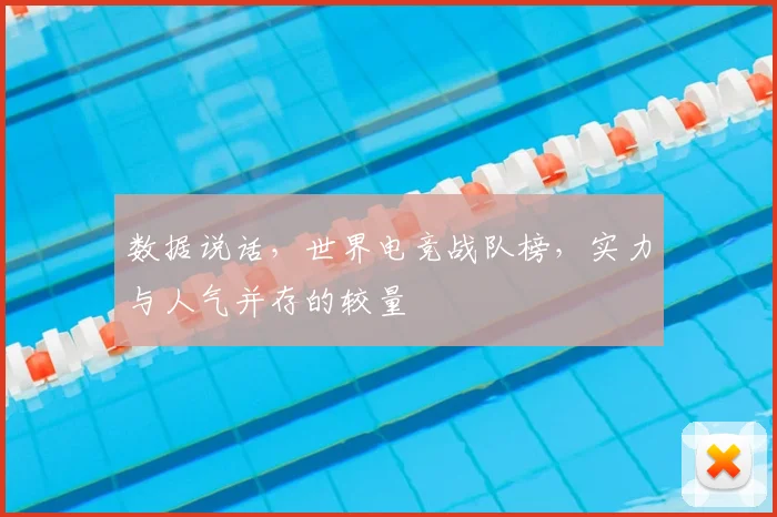 数据说话，世界电竞战队榜，实力与人气并存的较量