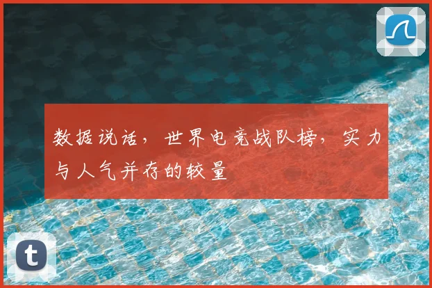 数据说话，世界电竞战队榜，实力与人气并存的较量