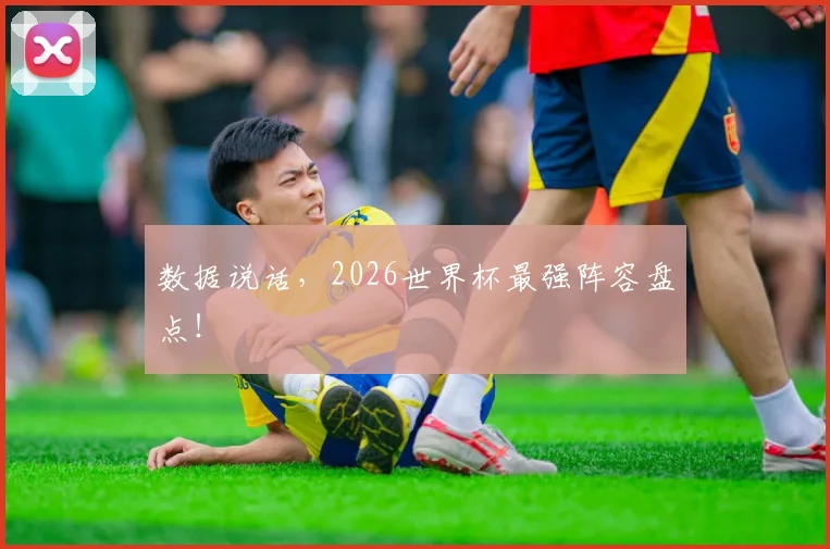 数据说话，2026世界杯最强阵容盘点！