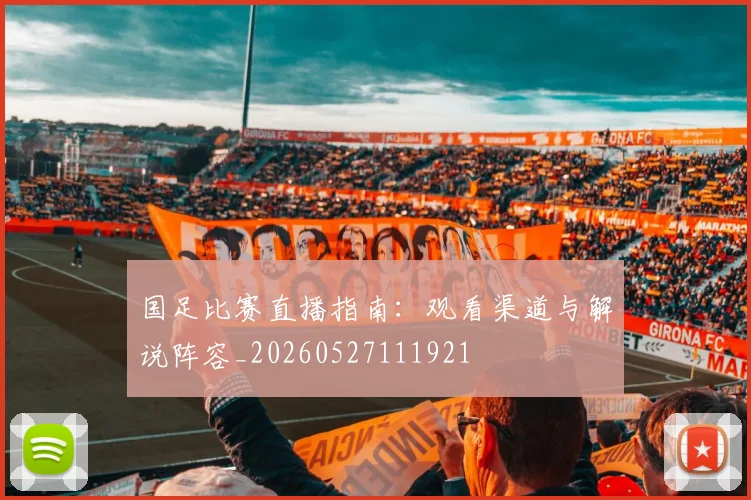 国足比赛直播指南:观看渠道与解说阵容_20260527111921