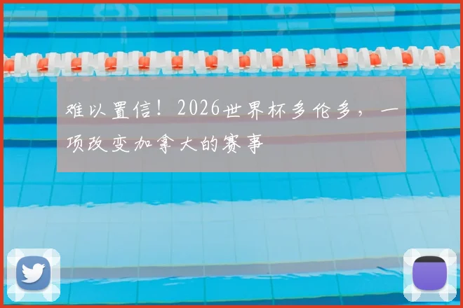 难以置信！2026世界杯多伦多，一项改变加拿大的赛事