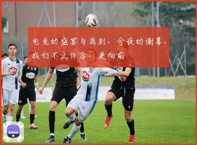 电竞的盛宴与离别，兮夜的谢幕，我们不止怀念，更向前